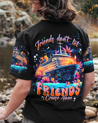 FRIENDS DON'T LET FRIENDS CRUISE ALONE ALL OVER PRINT - TLNT1907231