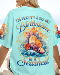 I'M PRETTY SURE MY BIRTHSTONE IS A SEASHELL ALL OVER PRINT - YHLN1606232