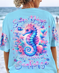 SOME DAYS I JUST WANNA BE A SEAHORSE ALL OVER PRINT - YHHN2204244